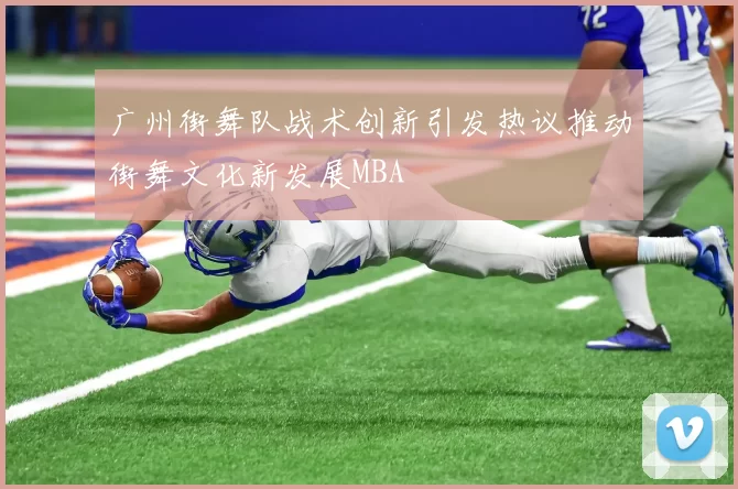 广州街舞队战术创新引发热议推动街舞文化新发展MBA