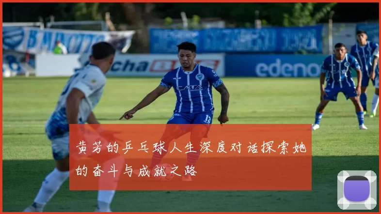 黄芳的乒乓球人生深度对话探索她的奋斗与成就之路